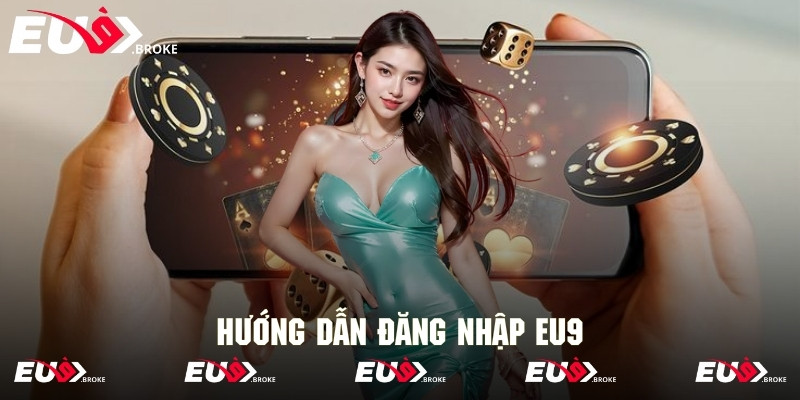 Quy trình đăng nhập Eu9 diễn ra thuận lợi với 4 bước tối ưu 